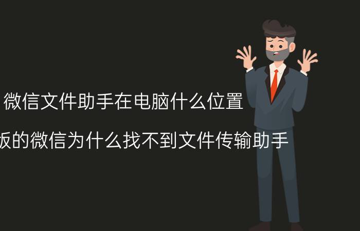 微信文件助手在电脑什么位置 电脑版的微信为什么找不到文件传输助手？